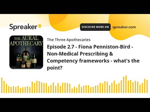 Episode 2.7 - Fiona Penniston-Bird - Non-Medical Prescribing & Competency frameworks - what's the po Episode 2.7 - Fiona Penniston-Bird - Non-Medical Prescribing & Competency frameworks - what's the po