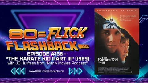Episode #138 - "The Karate Kid Part III" (1989) with JB Huffman Episode #138 - "The Karate Kid Part III" (1989) with JB Huffman