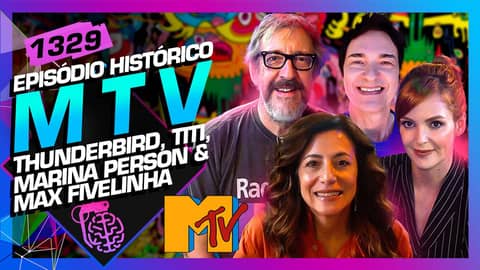 MTV: THUNDERBIRD, TITI MULLER, MARINA PERSON E MAX FIVELINHA - Inteligência Ltda. Podcast #1329