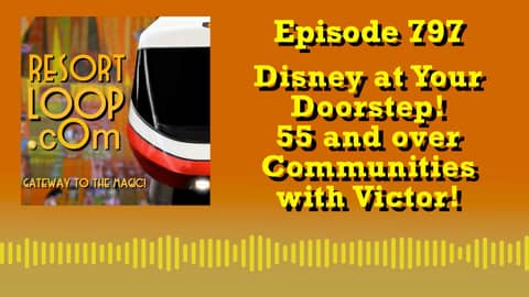 Disney at Your Doorstep! – 55 and over Communities with Victor! [Ep. 797]