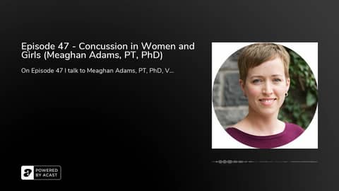 Episode 47 - Concussion in Women and Girls (Meaghan Adams, PT, PhD)