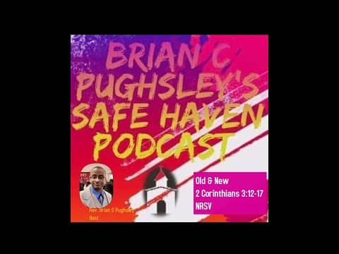 Safe Haven Podcast “Old & New” 2 Corinthians 3:12-17 NRSV 7/17/2022