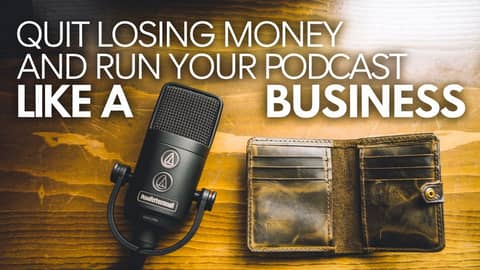 Quit Losing Money, and Run Your Podcast Like a Business