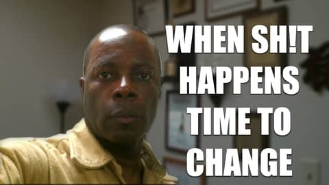 TIME TO CHANGE YOUR LIFE, WHEN SHIT HAPPENS!