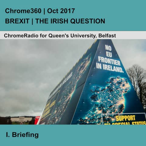 Chrome360 | BREXIT-THE IRISH QUESTION | Briefing - Professor David Phinnemore | 1 Oct 2017