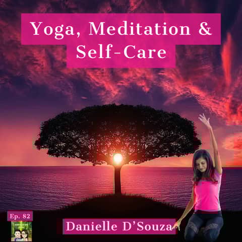 82: Yoga, Meditation & Self-Care with Danielle D'Souza