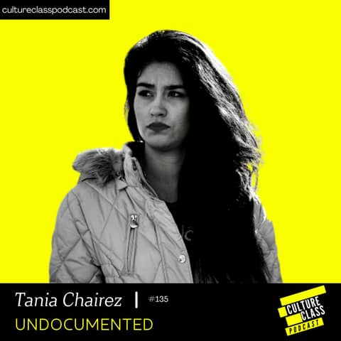 Ep 135- Undocumented(w/ Tania Chairez) Ep 135- Undocumented(w/ Tania Chairez)