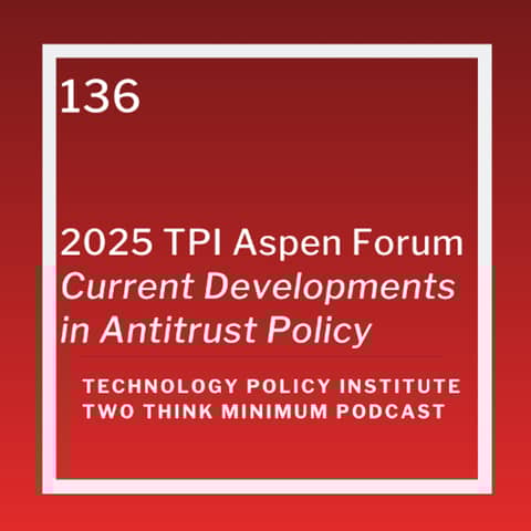 2025 TPI Aspen Forum: Current Developments in Antitrust Policy