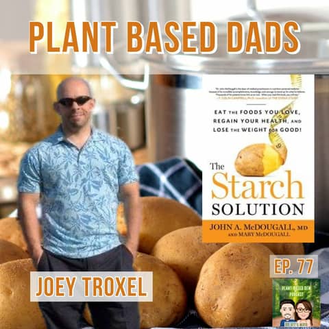 77: Plant Based Dads & The Starch Solution with Joey Troxel