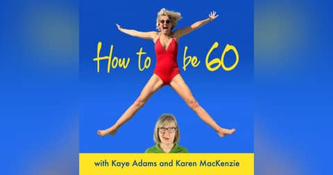 How To Be 60 with Kaye Adams