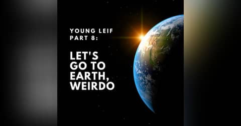 Young Leif Part 8: Let's Go to Earth, Weirdo.