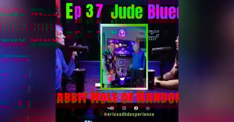 Jude Blued Rabbit Hole of Randomness | Ep 37 | Eric's ADHD Experience