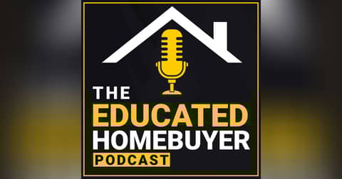 The Educated HomeBuyer| First Time Home Buyer & Mortgage Podcast
