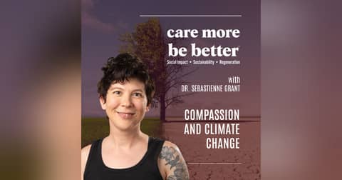Compassion And Climate Change With Dr. Sebastienne Grant Compassion And Climate Change With Dr. Sebastienne Grant