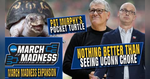 Nothing Better Than Seeing UConn Choke | Pat Murphy's Pocket Turtle | March Madness EXPANDING?!