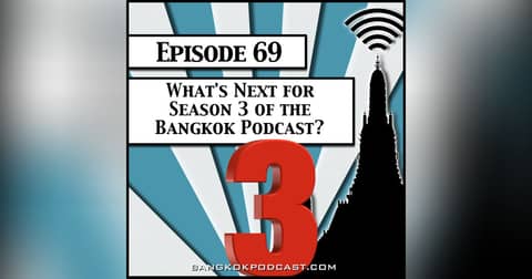 What's Next for Season 3 of the Bangkok Podcast? [Season 2, Episode 69]