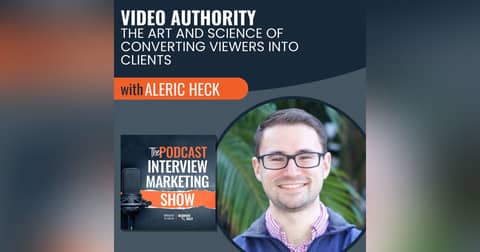 Video Authority: The Art and Science of Converting Viewers Into Clients with Aleric Heck Video Authority: The Art and Science of Converting Viewers Into Clients with Aleric Heck