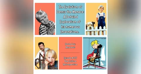 #117 - The Evolution of Dennis the Menace: A Detailed Exploration of His Numerous Incarnations.