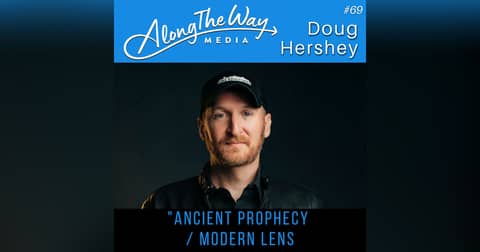 “Ancient Prophecy Through a Modern Lens” - Doug Hershey AlongTheWay 69