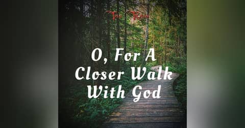 O, For A Closer Walk With God