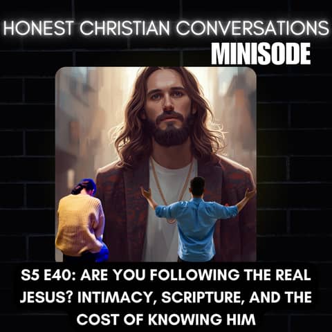 Are You Following the Real Jesus? Intimacy, Scripture, and the Cost of Knowing Him (MINISODE)
