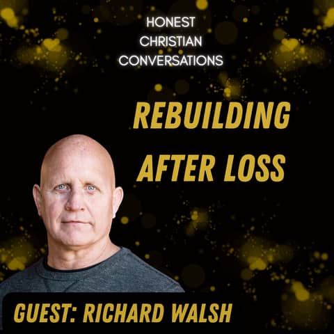 Rebuilding After Financial Loss | Richard Walsh’s Faith Story