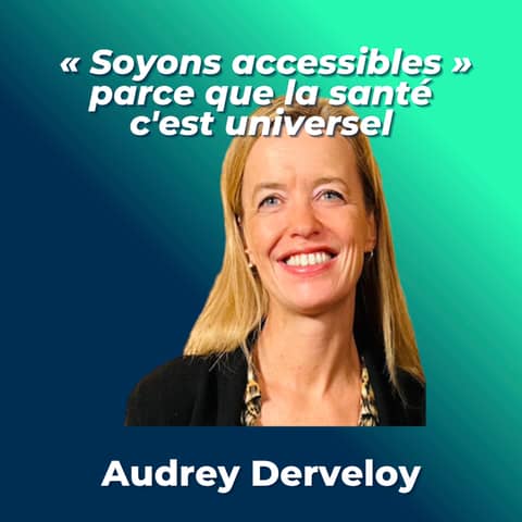 #17 - Audrey Derveloy, Présidente Sanofi France - « Soyons accessibles » parce que la santé c'est universel