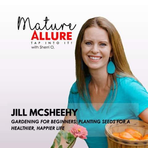 Jill McSheehy - Gardening for Beginners: Planting Seeds for a Healthier, Happier Life