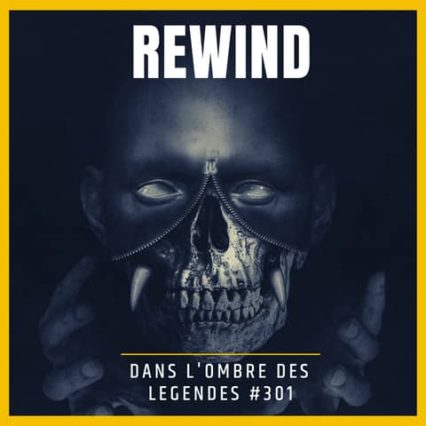 Dans l'ombre des légendes-302 Rewind...