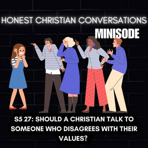 Should A Christian Talk To Someone Who Disagrees With Their Values? (MINISODE)