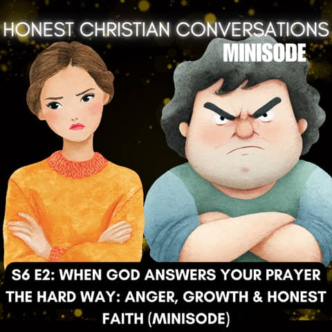 When God Answers Your Prayer the Hard Way: Anger, Growth & Honest Faith (Minisode)