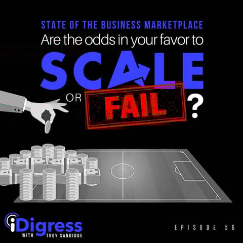 56. State Of The Business Marketplace: Are The Odds In Your Favor For You To Scale Or For Your Business To Fail? [A Masterclass On Achieving Sustainable Growth]