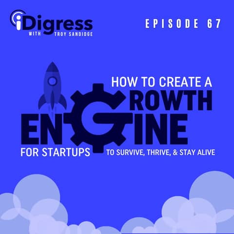 67. How To Create A Growth Engine For Startups To Survive, Thrive, & Stay Alive
