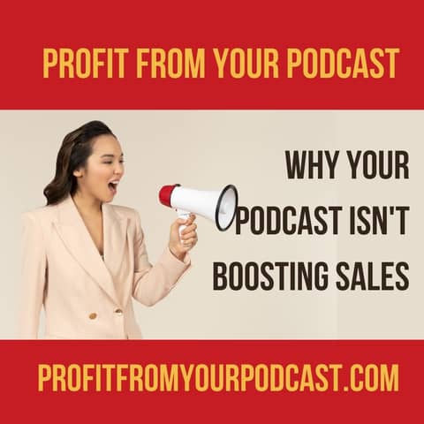The Number 1 Reason Your Podcast Isn't Boosting Sales