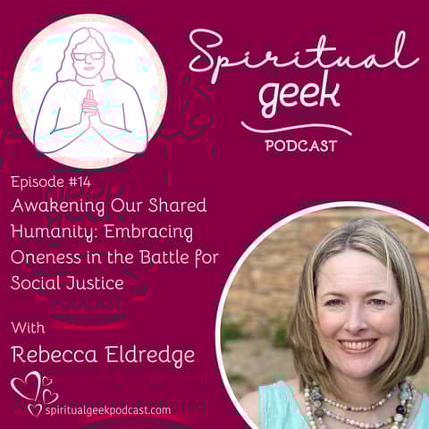 Awakening Our Shared Humanity: Embracing Oneness in the Battle for Social Justice with Rebecca Eldredge