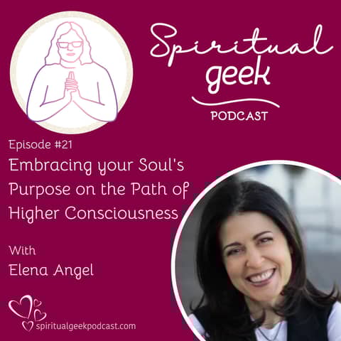 Embracing your Soul's Purpose on the Path of Higher Consciousness with Elena Angel