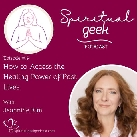 How to Access the Healing Power of Past Lives with Jeannine Kim