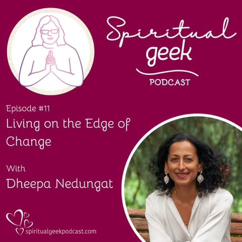 Living on the Edge of Change with Dheepa Nedungat