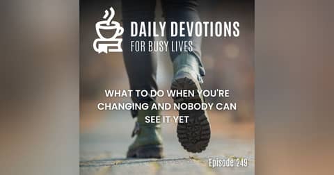 What to Do When You're Changing and Nobody Can See It Yet