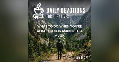 What to Do When You're Afraid God Is Asking Too Much