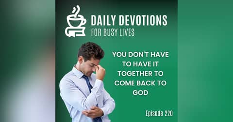 You Don't Have to Have It Together to Come Back to God
