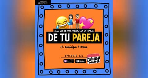 222. Algo que te haya pasado con la familia de tu PAREJA (Ft. Dominique & Memo)