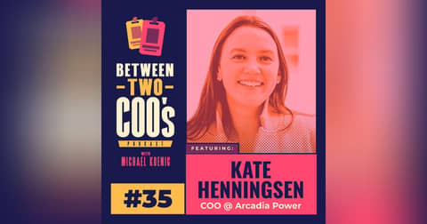 Arcadia COO, Kate Hennigsen, on Clean Tech and Disrupting the Energy Market, Non-Traditional Backgrounds for Working in Tech (and Ops!), Energy Regulation, M&A, Board, Risk, and Cash Management, & the Power of a Well Written Cold Emai