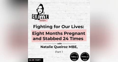 Ep 281: Fighting for Our Lives: Eight Months Pregnant and Stabbed 24 Times with Natalie Queiroz MBE, Part 1 Ep 281: Fighting for Our Lives: Eight Months Pregnant and Stabbed 24 Times with Natalie Queiroz MBE, Part 1