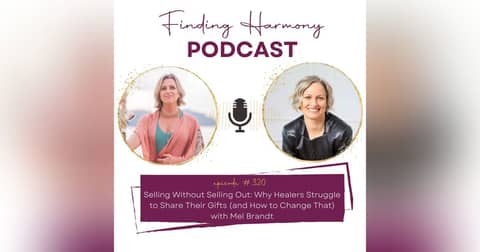 Selling Without Selling Out: Why Healers Struggle to Share Their Gifts (and How to Change That) | with Mel Brandt Selling Without Selling Out: Why Healers Struggle to Share Their Gifts (and How to Change That) | with Mel Brandt