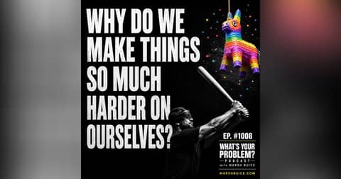 1008. Why Do We Make Things So Much Harder On Ourselves?