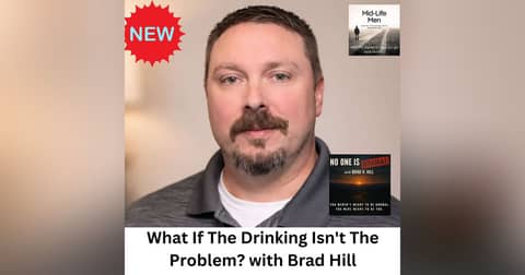 What If The Drinking Isn't The Problem? with Brad Hill