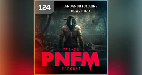 PNFM - EP124 - Lendas do Folclore Brasileiro PNFM - EP124 - Lendas do Folclore Brasileiro