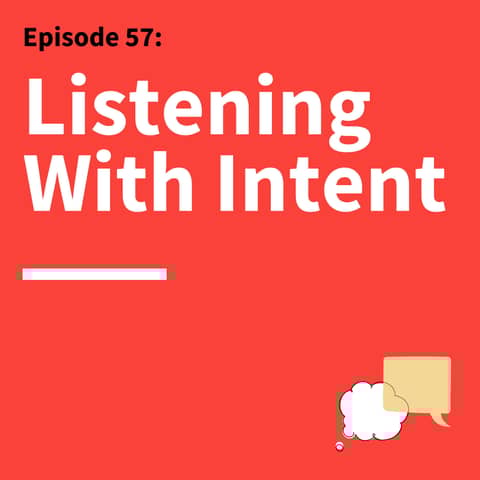 57. Are You Listening?: How to Stay Open and Curious to Other People’s Ideas