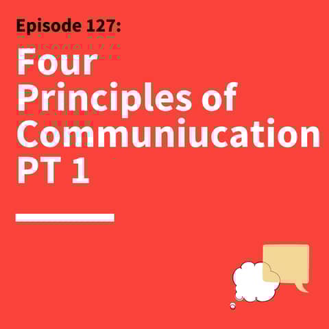 127. Four Principles of Powerful, Focused Communication Pt. 1
